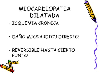 MIOCARDIOPATIA
DILATADA
• ISQUEMIA CRONICA
• DAÑO MIOCARDICO DIRECTO
• REVERSIBLE HASTA CIERTO
PUNTO
 