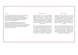 P                                                                                       B                                               M

Open here I ﬂung the shutter, when, with many a ﬂirt and ﬂutter,            Je poussai alors le volet, et, avec un tumultueux       Au large je poussai le volet, quand, avec maints
In there ﬆ epped a ﬆ ately Raven of the saintly days of yore.               battement d’ailes, entra un majestueux corbeau          enjouement et agitation d’ailes, entra un majes-
Not the leaﬆ obeisance made he ; not a minute ﬆ opped or ﬆ ayed he,         digne des anciens jours. Il ne ﬁt pas la moindre        tueux Corbeau des saints jours de jadis. Il ne ﬁt pas
But, with mien of lord or lady, perched above my chamber door—              révérence, il ne s’arrêta pas, il n’hésita pas une      la moindre révérence, il ne s’arrêta ni n’hésita un
Perched upon a buﬆ of Pallas juﬆ above my chamber door—                     minute ; mais, avec la mine d’un lord ou d’une lady,    instant : mais, avec une mine de lord ou de lady, se
Perched, and sat, and nothing more.                                         il se percha au-dessus de la porte de ma chambre ; il   percha au-dessus de la porte de ma chambre — se
                                                                            se percha sur un buste de Pallas juste au-dessus de     percha sur un buste de Pallas, juste au-dessus de la
 Then this ebony bird beguiling my sad fancy into smiling,                  la porte de ma chambre ; — il se percha, s’installa,    porte de ma chambre — se percha — siégea et rien
 By the grave and ﬆ ern decorum of the countenance it wore,                                    et rien de plus.                                            de plus.
“Though thy creﬆ be shorn and shaven, thou,” I said, “art sure no craven,
 Ghaﬆ ly grim and ancient Raven wandering from the Nightly shore—           Alors cet oiseau d’ébène, par la gravité de son main-   Alors cet oiseau d’ébène induisant ma triste ima-
 Tell me what thy lordly name is on the Night’s Plutonian shore!”           tien et la sévérité de sa physionomie, induisant ma     gination au sourire, par le grave et sévère décorum
 Quoth the Raven, “Nevermore.”                                              triste imagination à sourire : « Bien que ta tête,      de la contenance qu’il eut : « Quoique ta crête
                                                                            — lui dis-je, — soit sans huppe et sans cimier, tu      soit chue et rase, non ! dis-je, tu n’es pas pour sûr
                                                                            n’es certes pas un poltron, lugubre et ancien cor-      un poltron, spectral, lugubre et ancien Corbeau,
                                                                            beau, voyageur parti des rivages de la nuit. Dis-moi    errant loin du rivage de Nuit — dis-moi quel est
                                                                            quel est ton nom seigneurial aux rivages de la Nuit     ton nom seigneurial au rivage plutonien de Nuit ? »
                                                                              plutonienne ! » Le corbeau dit : « Jamais plus ! »              Le Corbeau dit : « Jamais plus. »

                                                                                                                                                                                      V
 