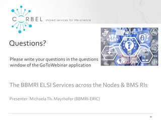 Questions?
The BBMRI ELSI Services across the Nodes & BMS RIs
Presenter: MichaelaTh. Mayrhofer (BBMRI-ERIC)
34
Please write your questions in the questions
window of the GoToWebinar application
 