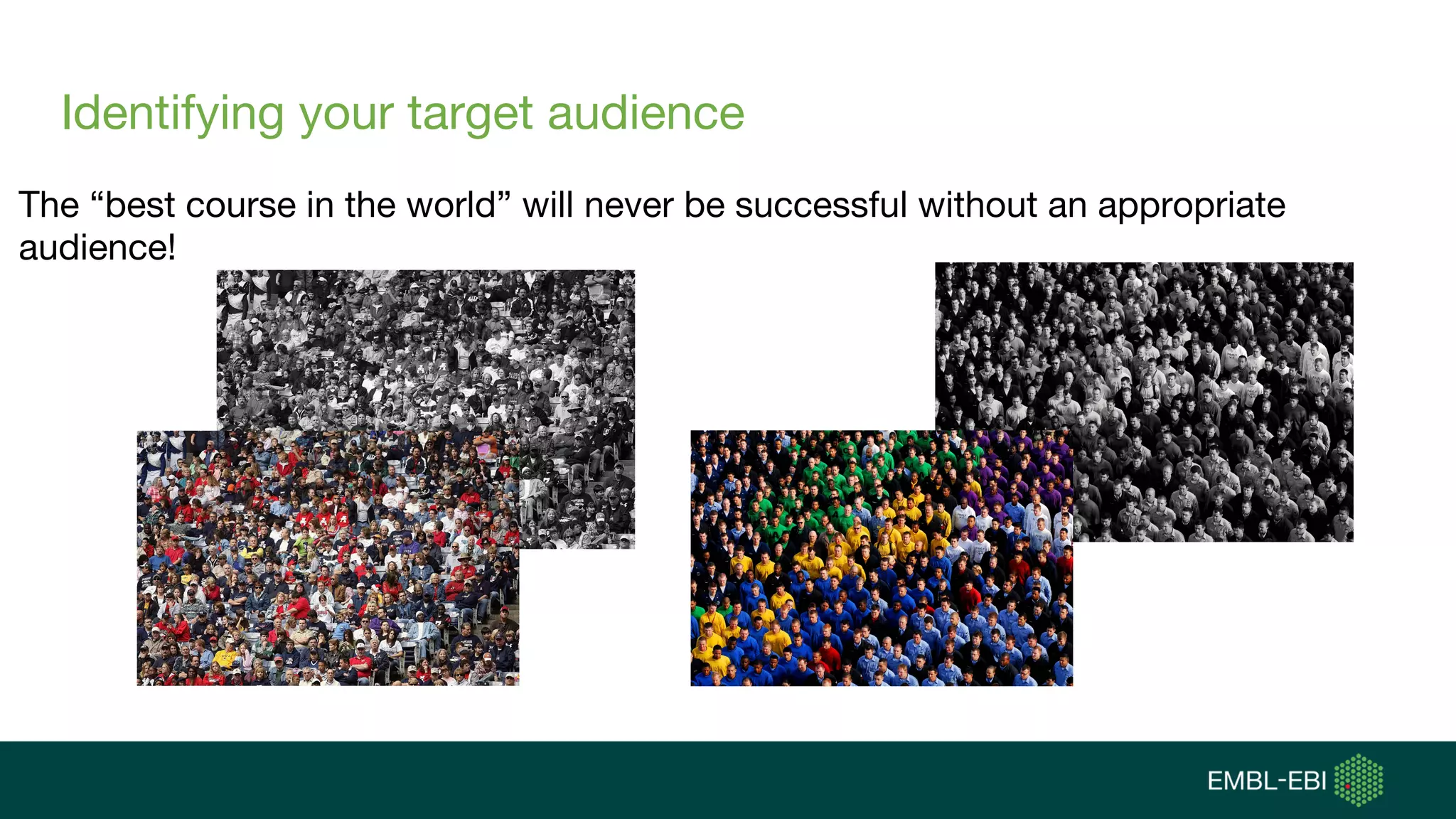 Identifying your target audience
The “best course in the world” will never be successful without an appropriate
audience!
 
