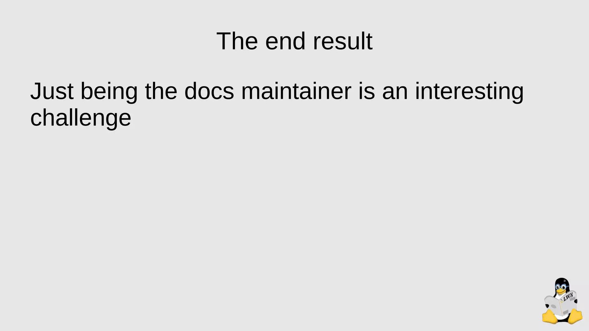 The end result
Just being the docs maintainer is an interesting
challenge
 