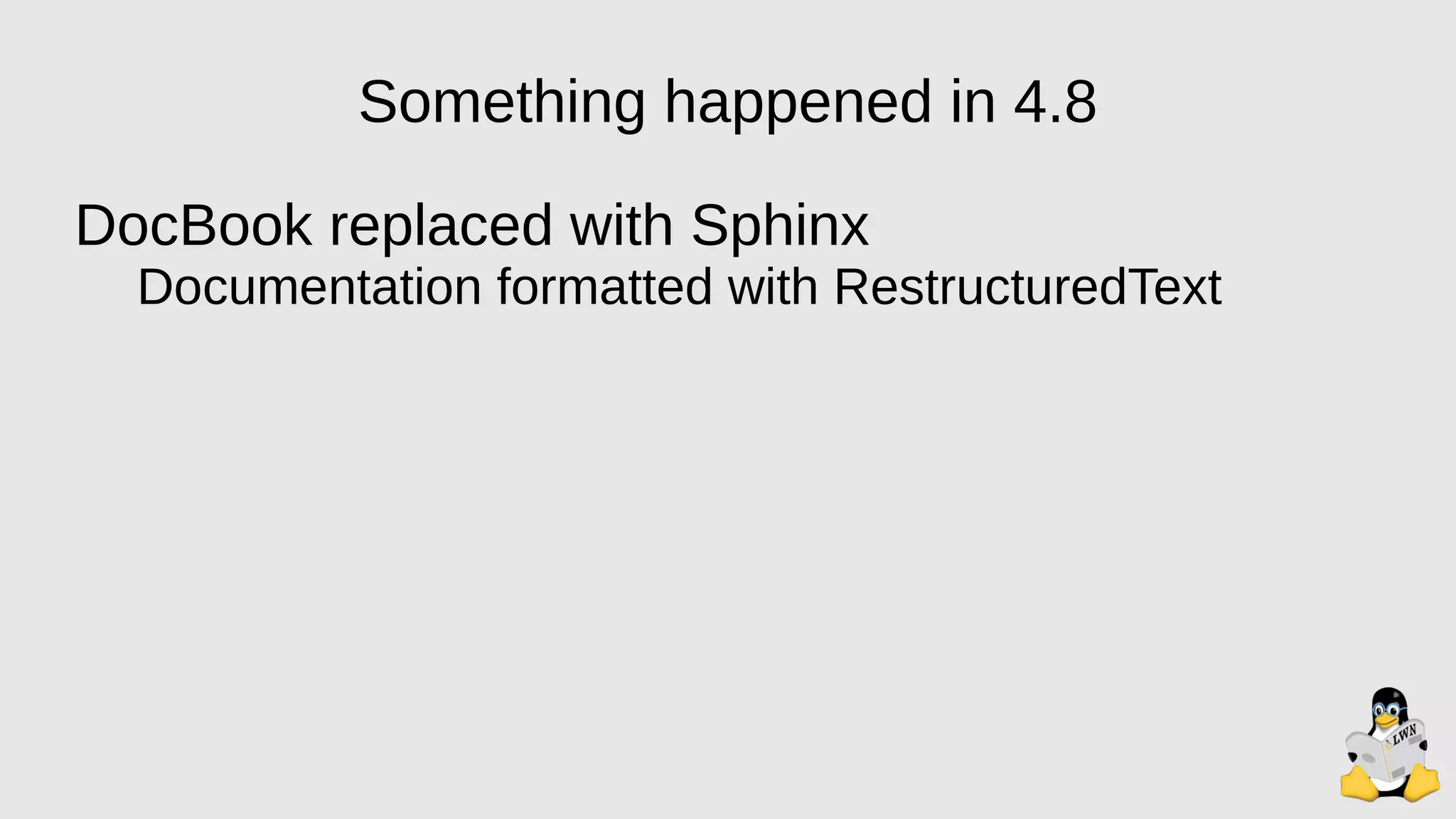 Something happened in 4.8
DocBook replaced with Sphinx
Documentation formatted with RestructuredText
 
