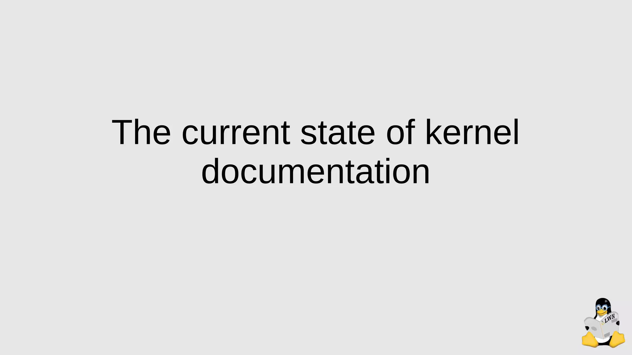 The current state of kernel
documentation
 