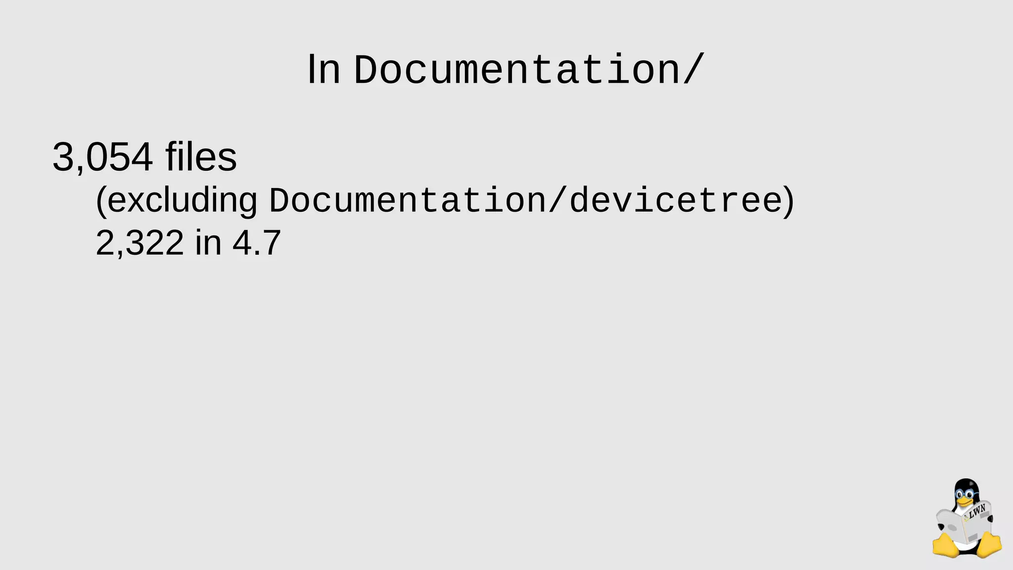 In Documentation/
3,054 files
(excluding Documentation/devicetree)
2,322 in 4.7
 
