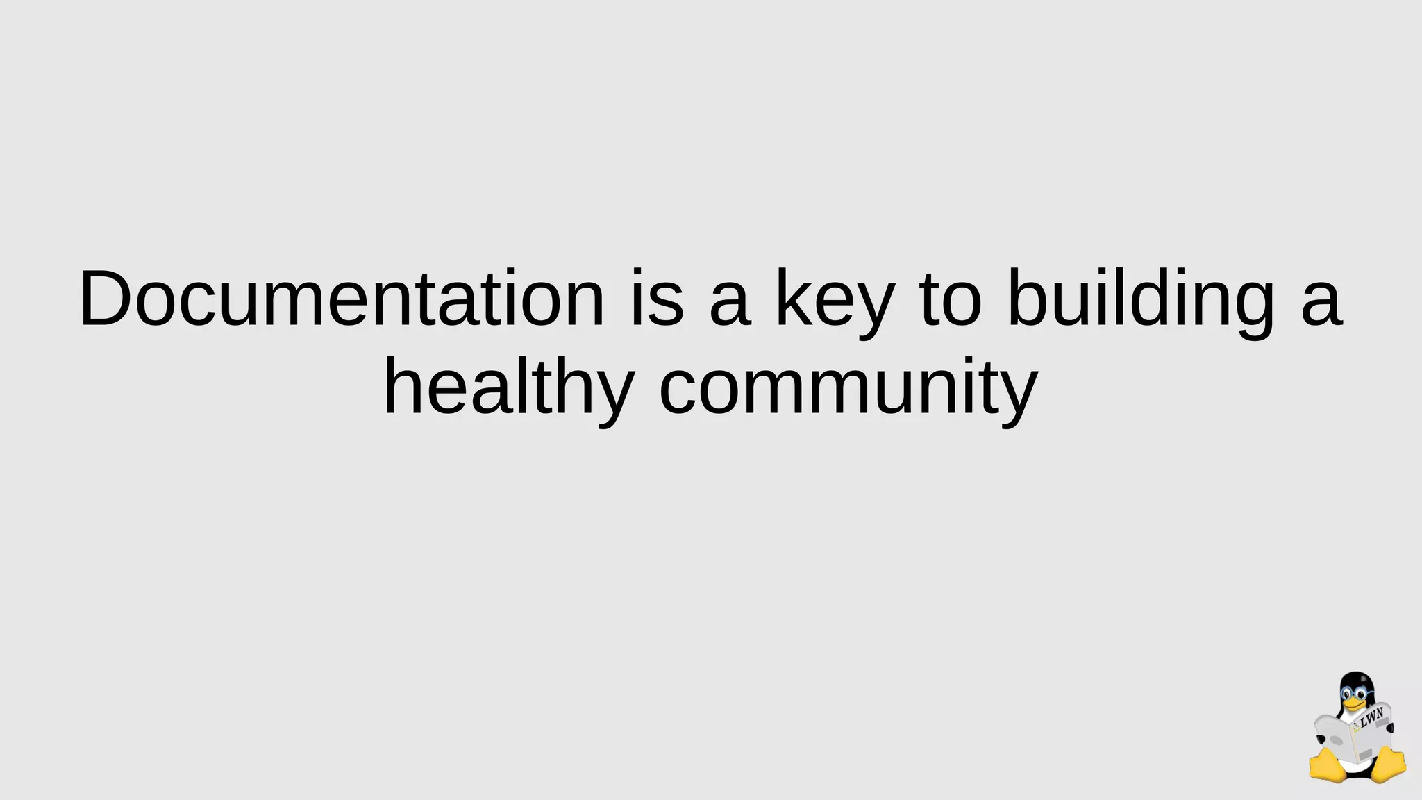 Documentation is a key to building a
healthy community
 