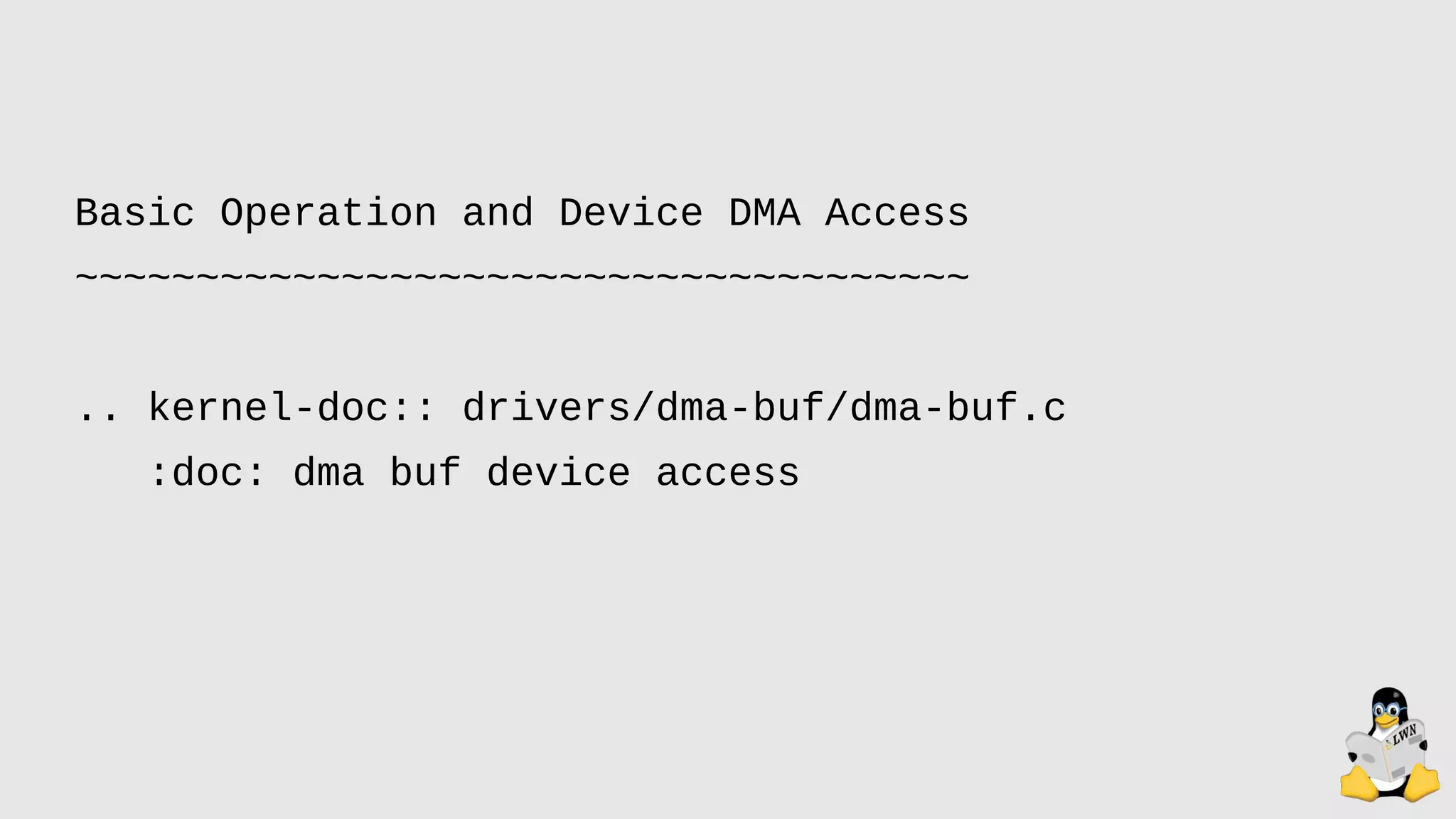 Basic Operation and Device DMA Access
~~~~~~~~~~~~~~~~~~~~~~~~~~~~~~~~~~~~~
.. kernel-doc:: drivers/dma-buf/dma-buf.c
:doc: dma buf device access
 