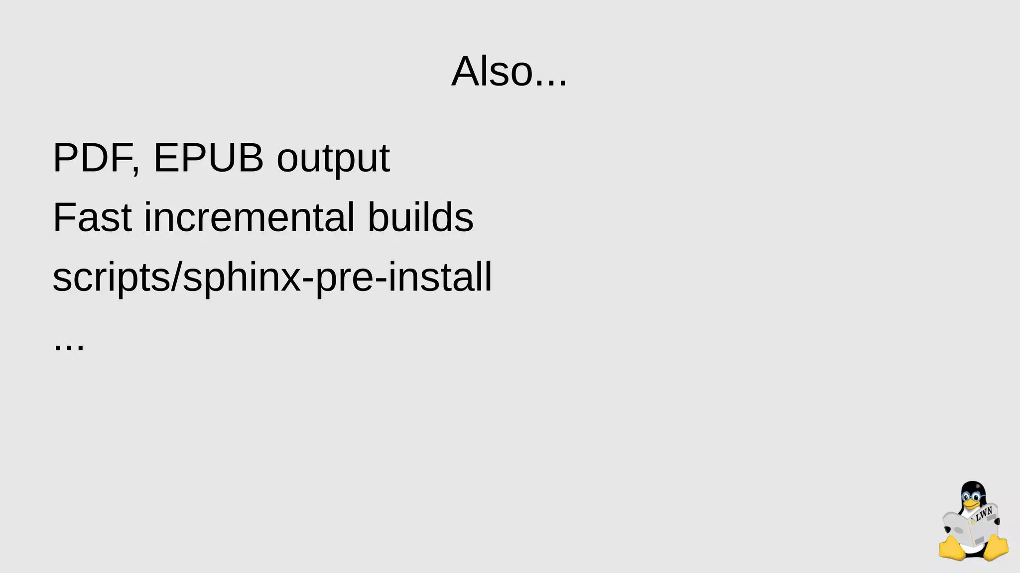 Also...
PDF, EPUB output
Fast incremental builds
scripts/sphinx-pre-install
...
 