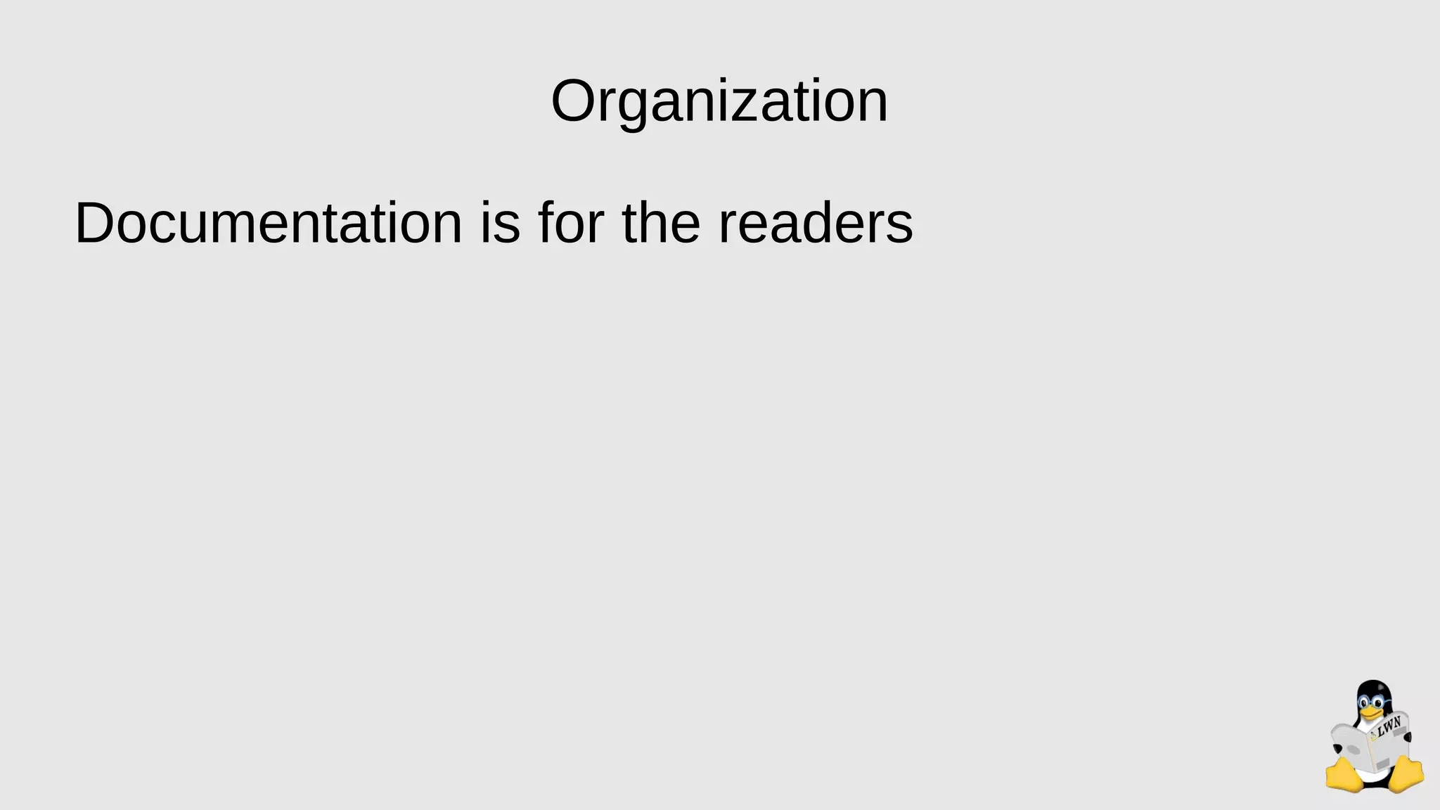 Organization
Documentation is for the readers
 
