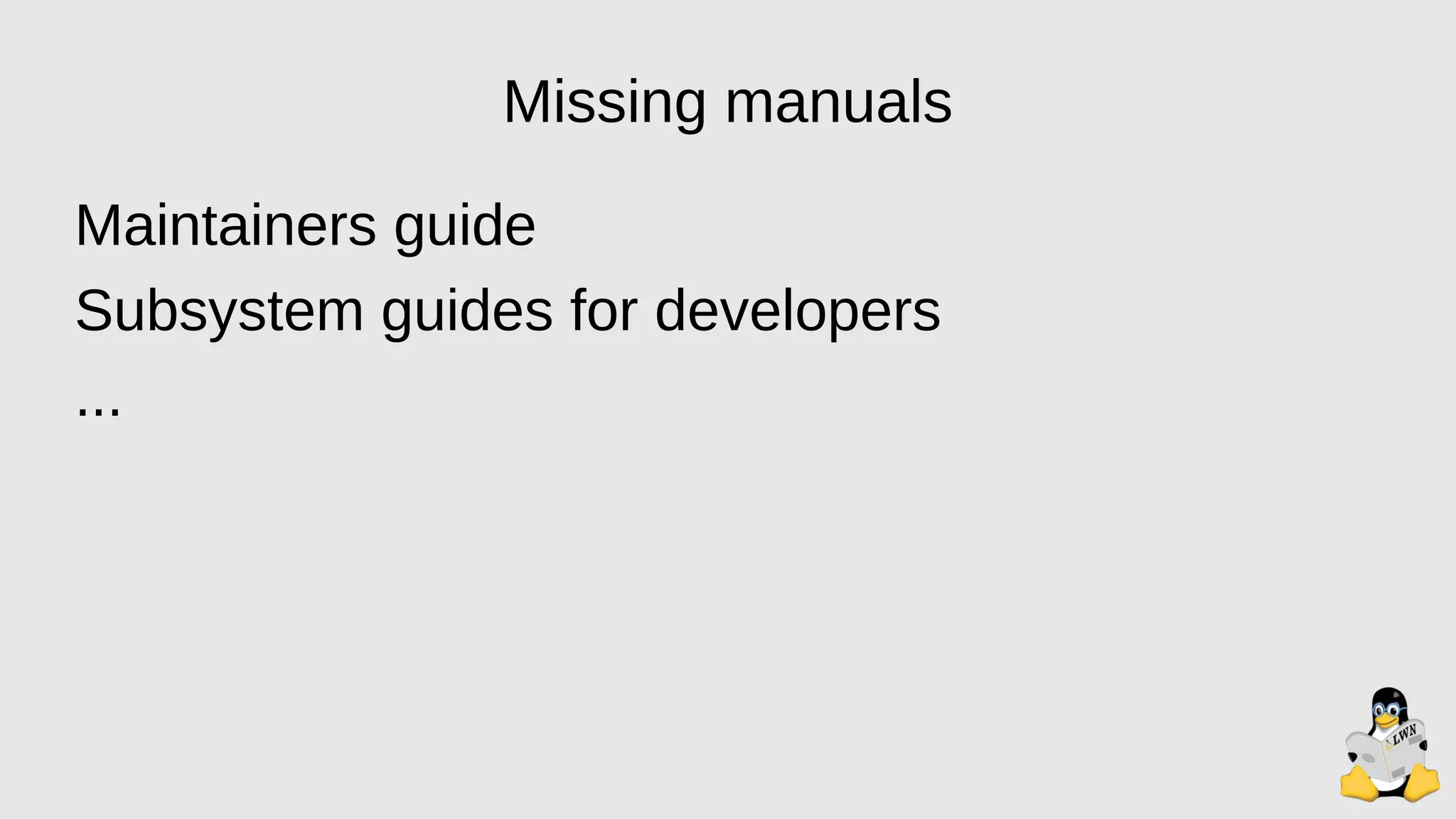 Missing manuals
Maintainers guide
Subsystem guides for developers
...
 
