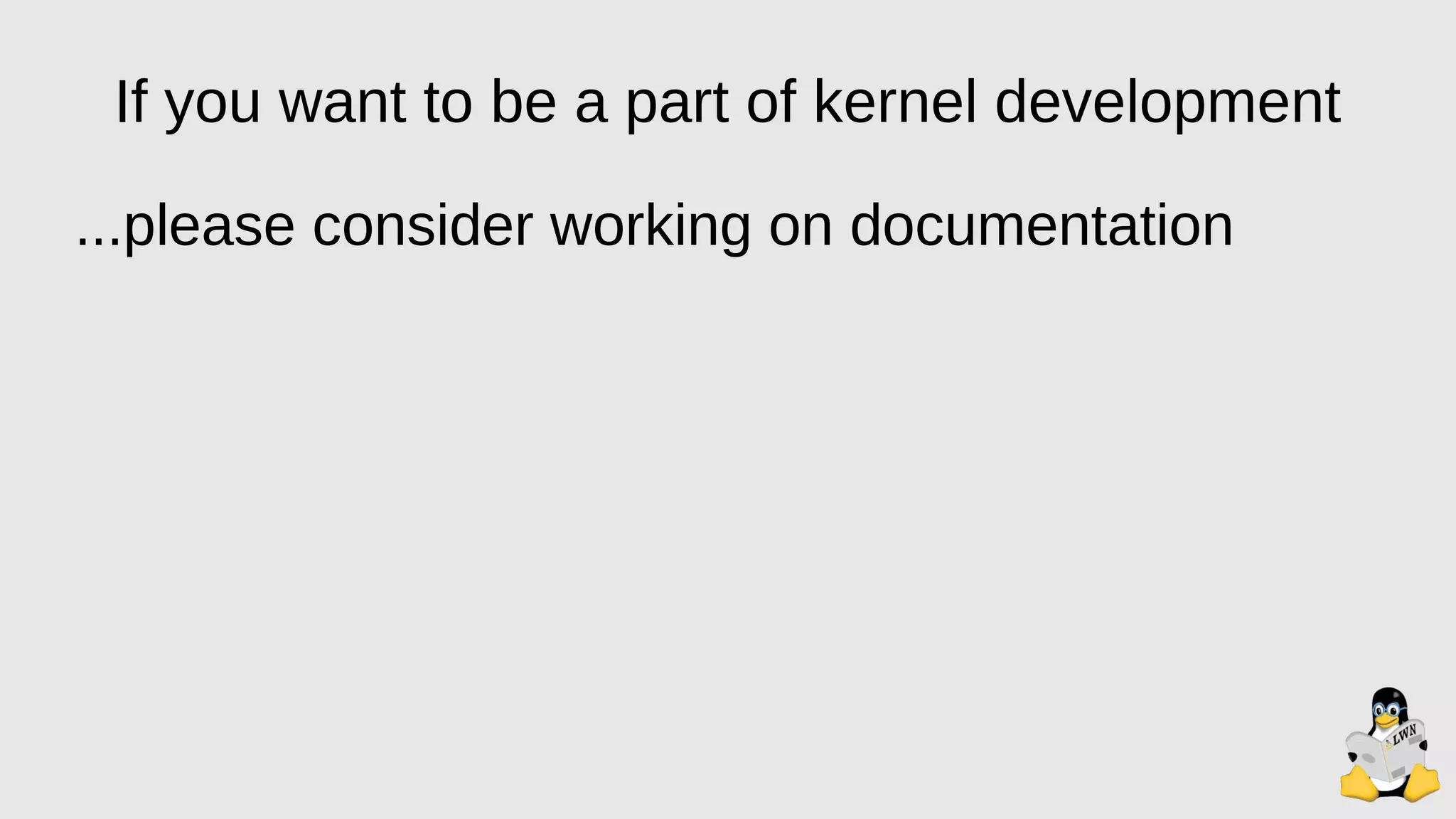 If you want to be a part of kernel development
...please consider working on documentation
 
