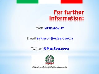 For further information: 
Web MISE.GOV.IT 
Email STARTUP@MISE.GOV.IT 
Twitter @MINSVILUPPO 