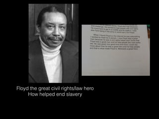 Floyd the great civil rights/law hero
How helped end slavery