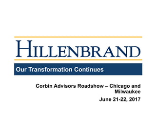 Our Transformation Continues
Corbin Advisors Roadshow – Chicago and
Milwaukee
June 21-22, 2017
 