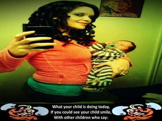 What your child is doing today,
If you could see your child smile,
With other children who say:
 