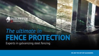 The ultimate in
The ultimate in
FENCE PROTECTION
FENCE PROTECTION
Experts in galvanizing steel fencing
WE ARE THE HOT DIP GALVANIZERS
 
