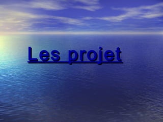 Les projetLes projet
 