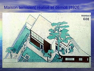 Maison ternisien( réalisé et démoli )1926
 
