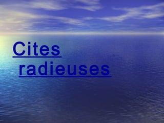 Cites
radieuses
 