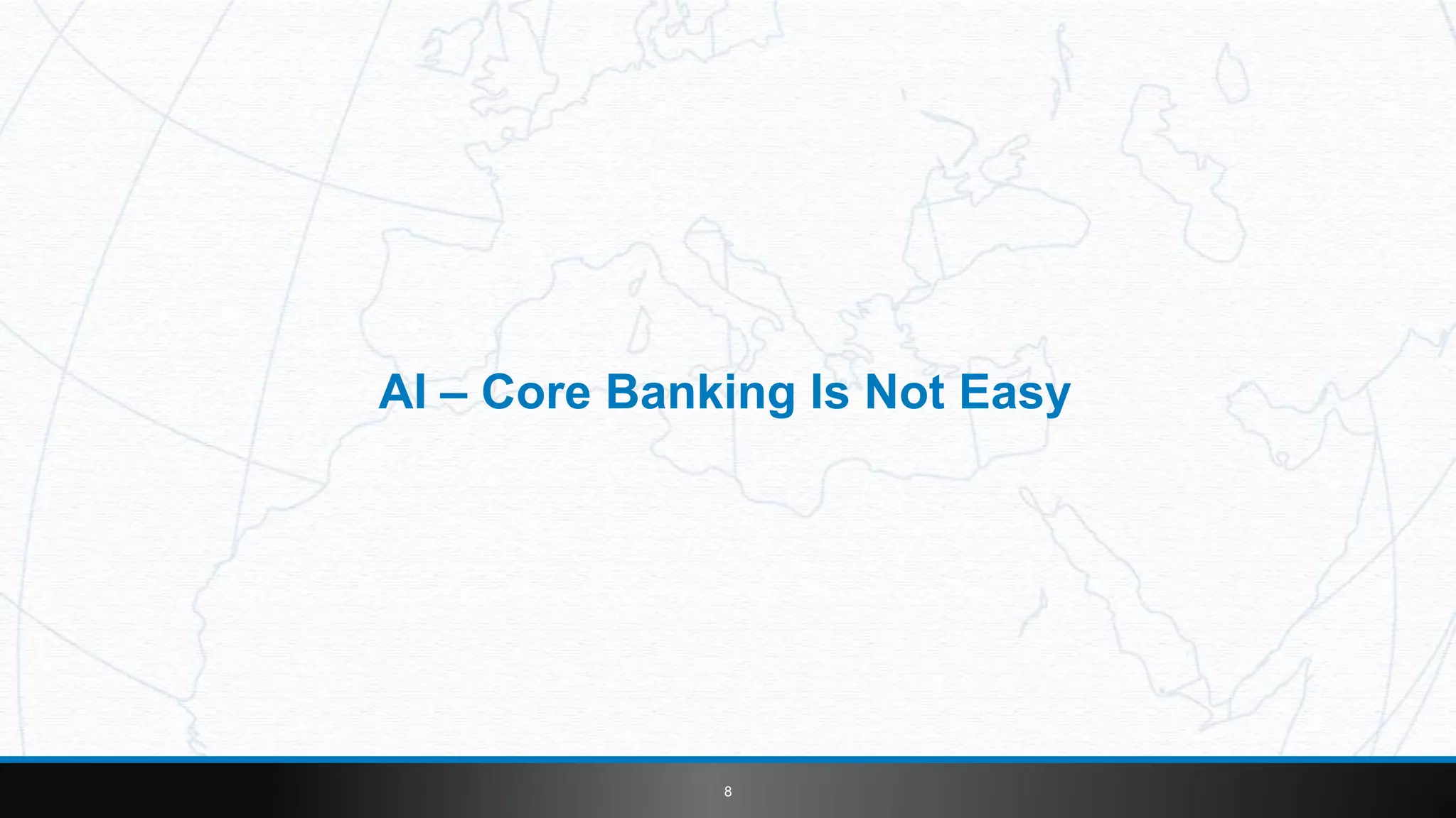 8
AI – Core Banking Is Not Easy
 