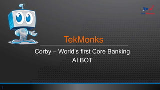 TekMonks
Corby – World’s first Core Banking
AI BOT
1
 