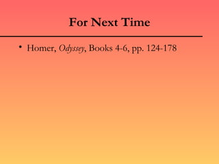For Next Time
• Homer, Odyssey, Books 4-6, pp. 124-178
 