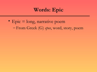 Words: Epic
• Epic = long, narrative poem
  – From Greek (G) epos, word, story, poem
 