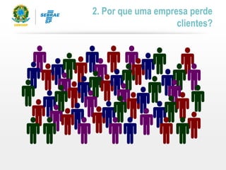 2. Por que uma empresa perde
clientes?
 