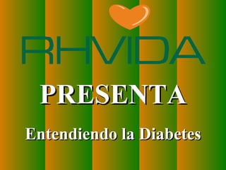 PRESENTA
                    Entendiendo la Diabetes
Copyright © RHVIDA S/C Ltda.              www.rhvida.com.br
 