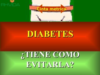Cinta metrica




                                DIABETES

                               ¿TIENE CÓMO
                                EVITARLA?
Copyright © RHVIDA S/C Ltda.                      www.rhvida.com.br
 