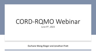 CORD-RQMO Webinar
June 9th, 2023
Durhane Wong-Rieger and Jonathan Pratt
 