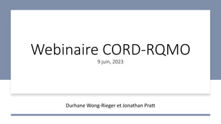 Webinaire CORD-RQMO
9 juin, 2023
Durhane Wong-Rieger et Jonathan Pratt
 