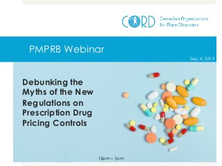 PMPRB Webinar
Debunking the
Myths of the New
Regulations on
Prescription Drug
Pricing Controls
Sep. 4, 2019
12pm – 1pm
 