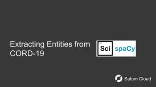 Saturn Cloud
Extracting Entities from
CORD-19
21
 