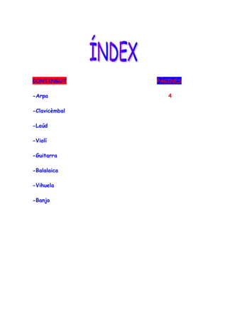 CONTINGUT
-Arpa
-Clavicèmbal
-Laúd
-Violí
-Guitarra
-Balalaica
-Vihuela
-Banjo

PÀGINES
4

 