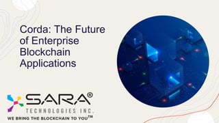 Corda: The Future
of Enterprise
Blockchain
Applications
 