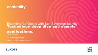 www.luxoft.com
v
Extending CorDapps with Self-Sovereign Identity:
Vasily Suvorov
VP Technology Strategy
Sep 12, 20018 / CordaCon 2018
Technology deep dive and sample
applications.
 
