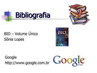 Bibliografia BIO – Volume Único Sônia Lopes Google http://www.google.com.br 