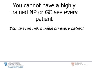 You cannot have a highly
trained NP or GC see every
patient
You can run risk models on every patient
 