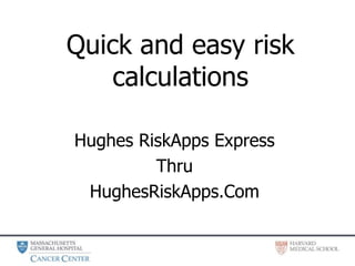 Quick and easy risk
calculations
Hughes RiskApps Express
Thru
HughesRiskApps.Com
 