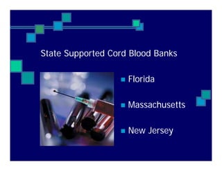 State Supported Cord Blood Banks
Florida
Massachusetts
New Jersey
 
