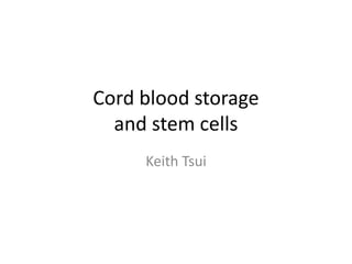 Cord blood storage
and stem cells
Keith Tsui
 