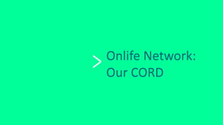 Onlife Network:
Our CORD
 