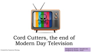 Cord Cutters, the end of
Modern Day Television
Designed by Dooder - Freepik.com
Designed by Thumb - FlickrCreated by Cameron Piening
 