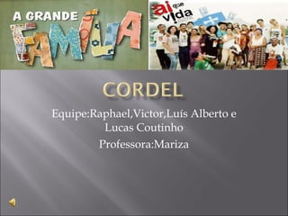 Equipe:Raphael,Victor,Luís Alberto e Lucas Coutinho Professora:Mariza 