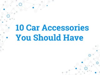 10 Car Accessories
You Should Have
 
