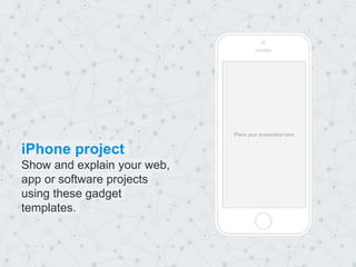 Place your screenshot here
iPhone project
Show and explain your web,
app or software projects
using these gadget
templates.
 