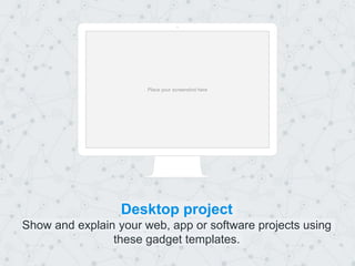Place your screenshot here
Desktop project
Show and explain your web, app or software projects using
these gadget templates.
 