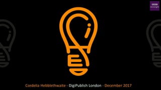 Cordelia	Hebblethwaite	- DigiPublish	London - December	2017
 