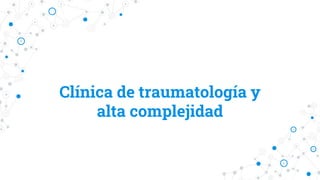 Clínica de traumatología y
alta complejidad
 
