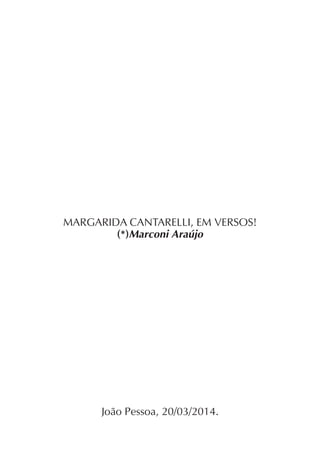 MARGARIDA CANTARELLI, EM VERSOS!
(*)Marconi Araújo
João Pessoa, 20/03/2014.
 